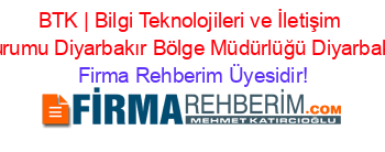 BTK+|+Bilgi+Teknolojileri+ve+İletişim+Kurumu+Diyarbakır+Bölge+Müdürlüğü+Diyarbakır Firma+Rehberim+Üyesidir!